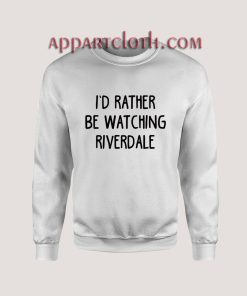 I'd Rather Be Watching Riverdale Unisex Sweatshirts