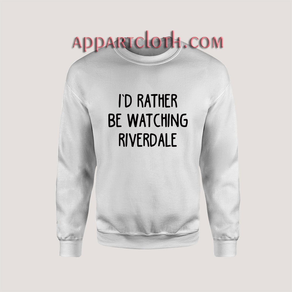 I'd Rather Be Watching Riverdale Unisex Sweatshirts - appartcloth.com