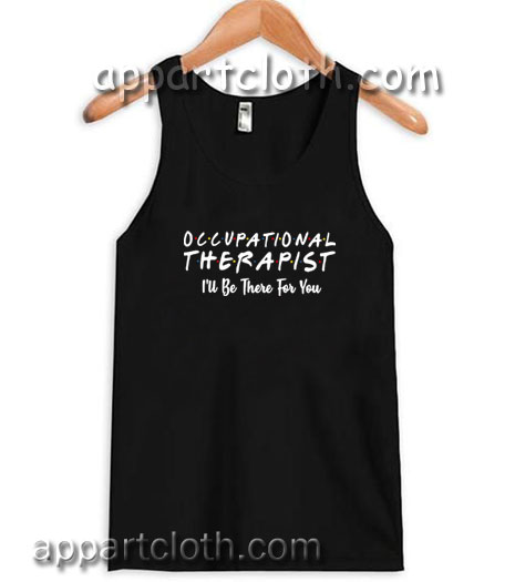 Occupational therapist I’ll be there for you Adult tank top