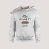 Pivot Friends TV Show Unisex Sweatshirts