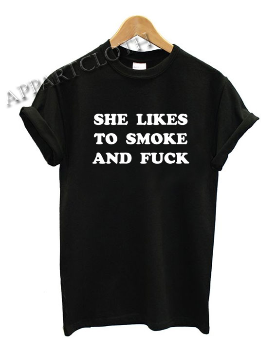 She Likes Smoke and Fuck Shirts