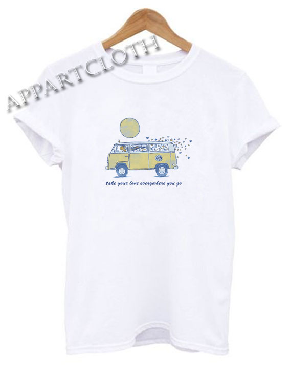 Take Your Love Everywhere You Go Shirts