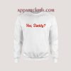 Yes Daddy Unisex Sweatshirts