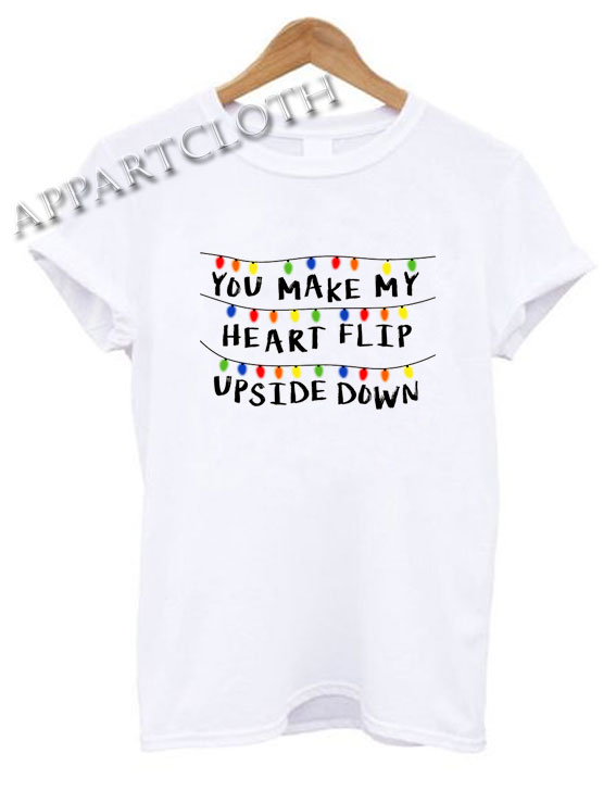 You Make My Heart Flip Upside Down - Valentine Stranger Shirts