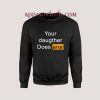 Your Daughter Does Anal Pornhub Unisex Sweatshirts