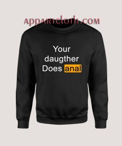 Your Daughter Does Anal Pornhub Unisex Sweatshirts