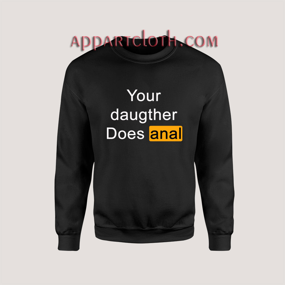 Your Daughter Does Anal Pornhub Unisex Sweatshirts