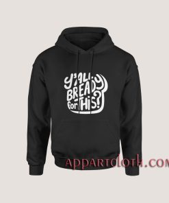 Y’all Bready For This Hoodies