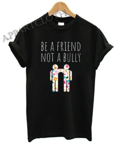Be a Friend Not a Bully Shirts