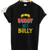 Be a Buddy Not a Bully Shirts