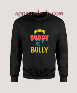 Be a Buddy Not a Bully Sweatshirts