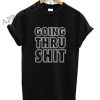 Going Thru Shit Shirts
