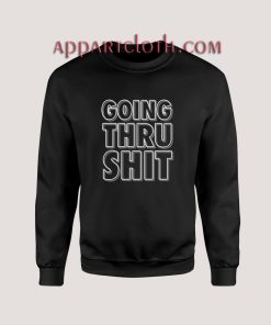 Going Thru Shit Sweatshirts