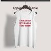 I Shaved My Balls For This Tank Top