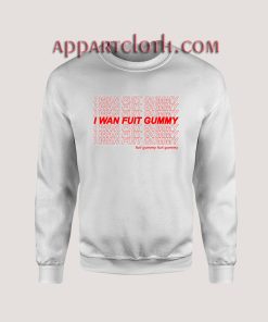 I WAN FUIT GUMMY Sweatshirts