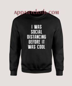 I Was Social Distancing Before It Was Cool Sweatshirts