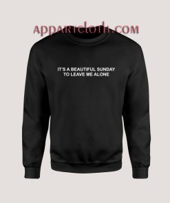 It’s A Beautiful Sunday To Leave Me Alone Sweatshirts