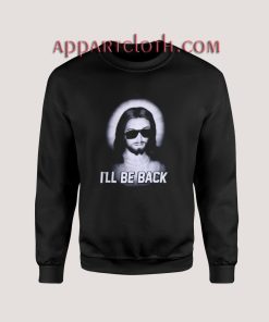 Jesus I'll Be Back Sweatshirts