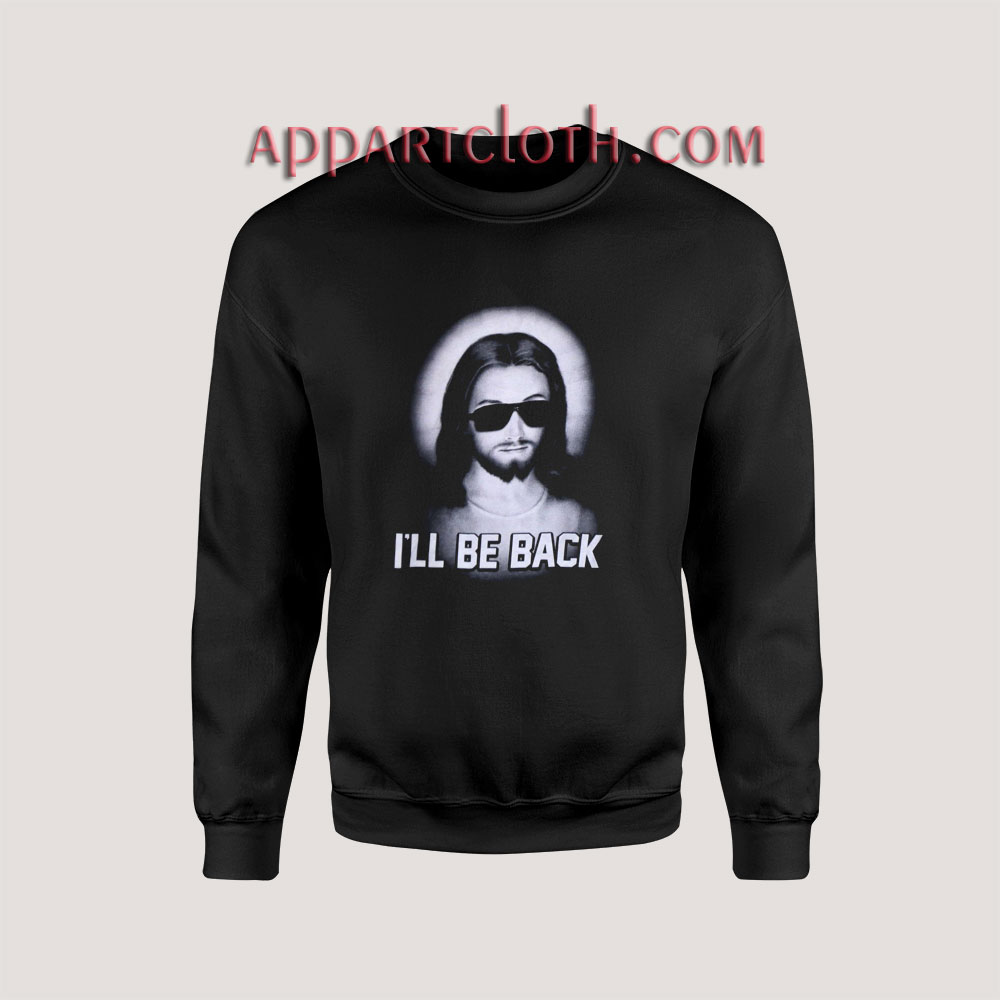 Jesus I'll Be Back Sweatshirts