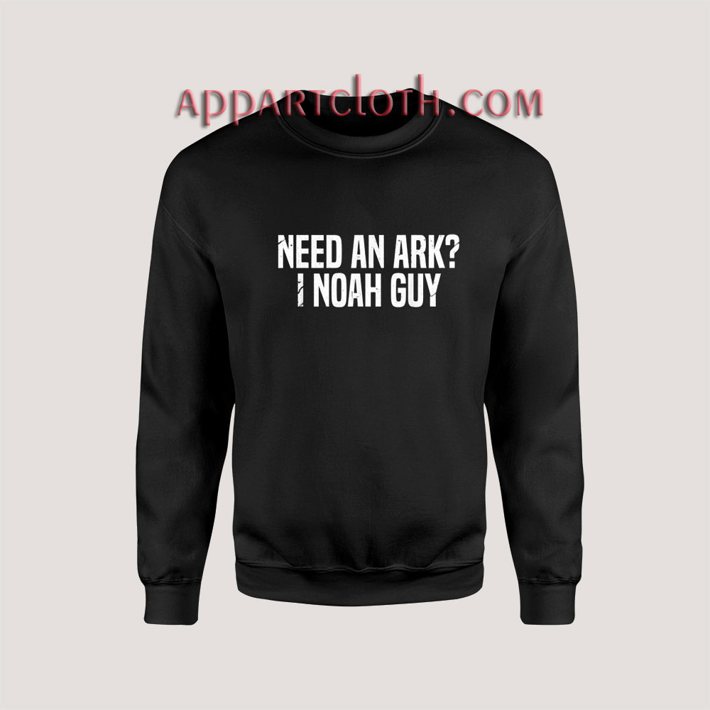 Need an Ark I Noah Guy Sweatshirts