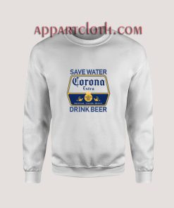 Save Water Drink Beer Corona Sweatshirts