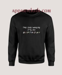 The One Where Its My Birthday Sweatshirts