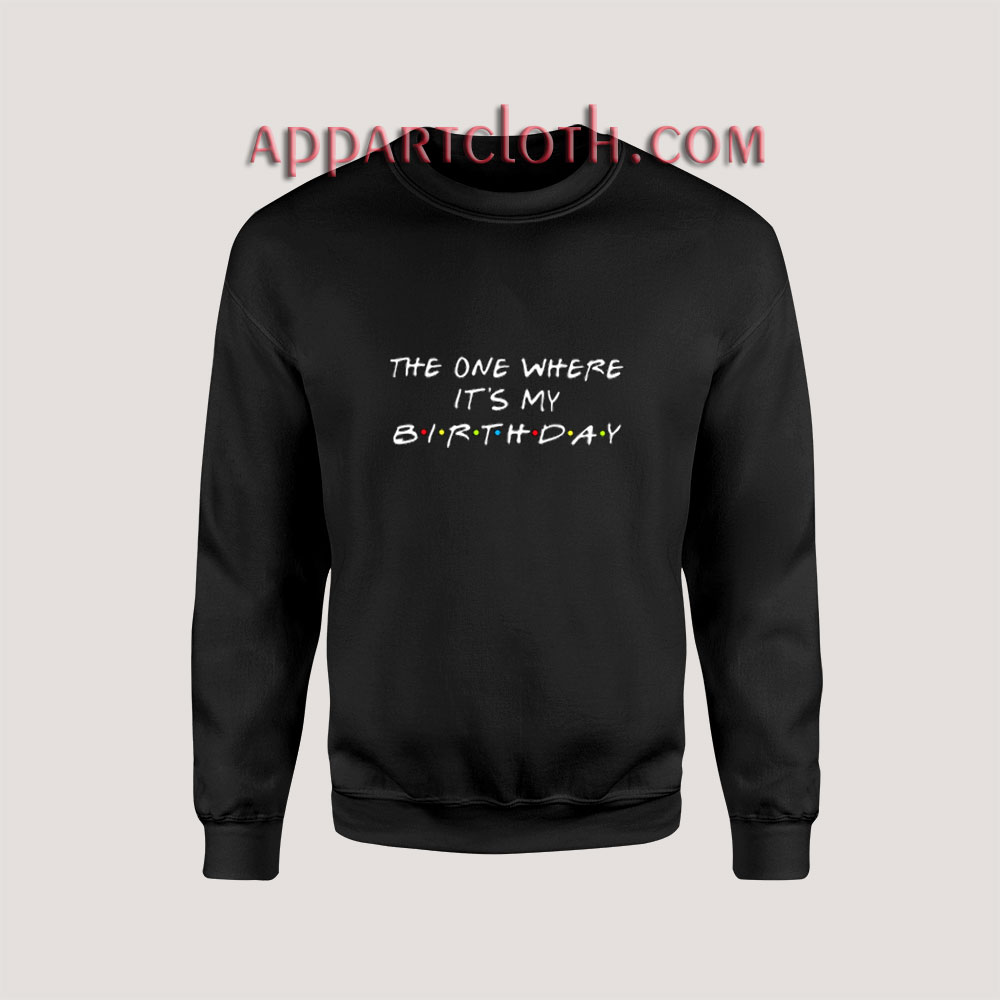The One Where Its My Birthday Sweatshirts