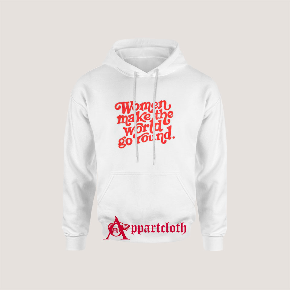 Women Make The World Go Round Hoodies