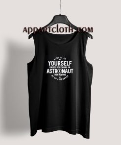 Always Be Yourself Unless You Can Be An Astronaut Space Tank Top