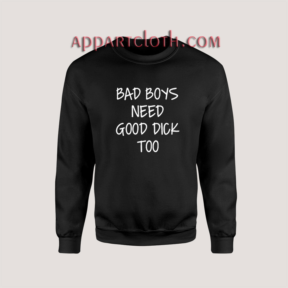 Bad boys need good dick too Sweatshirt