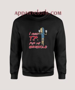 Beavis I Need TP For My Bunghole Sweatshirts