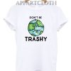 Don't be Trashy earth day T-Shirt