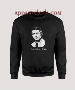 Dr Fauci I Need A Hero Sweatshirts