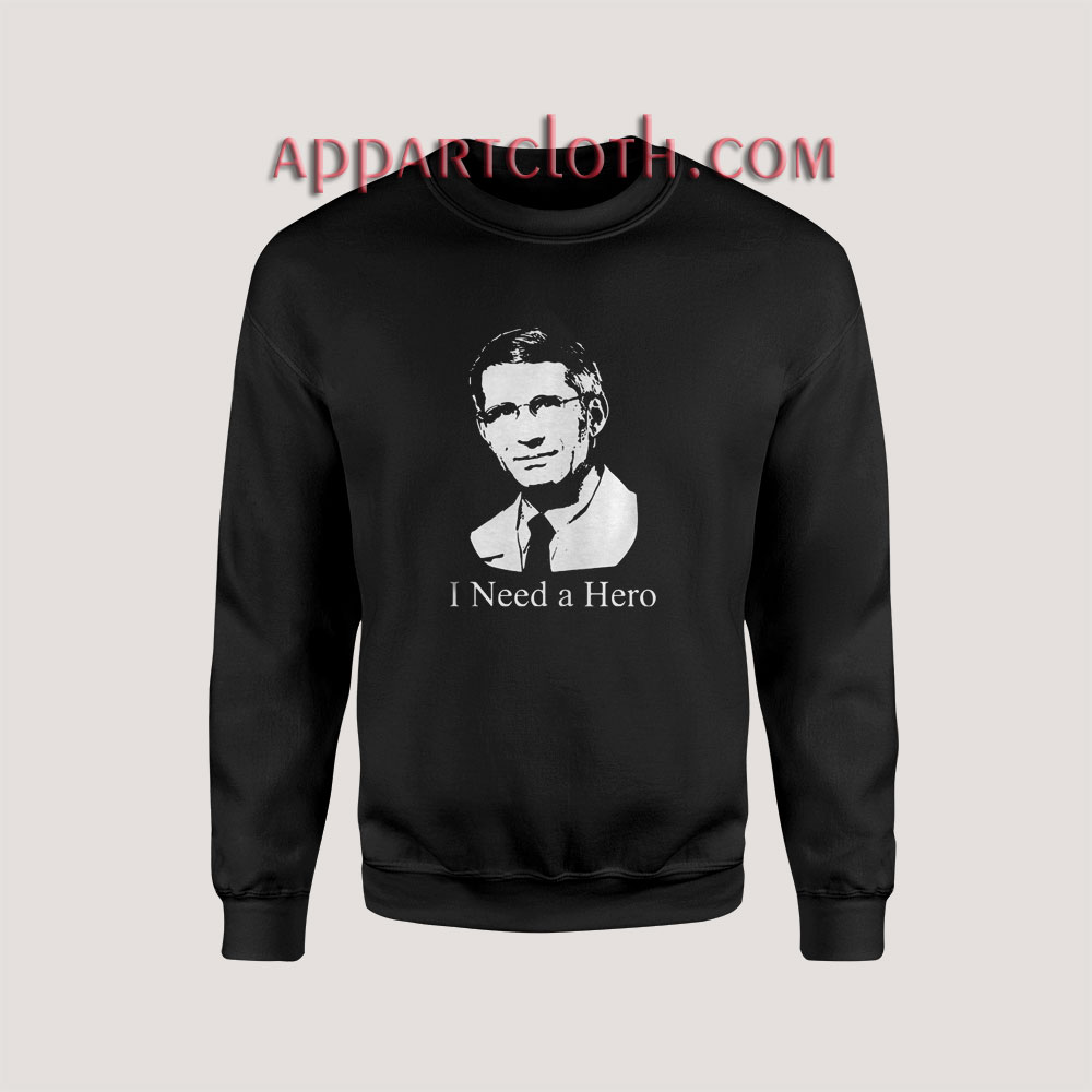 Dr Fauci I Need A Hero Sweatshirts