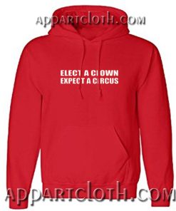 Elect a clown expect a circus Hoodie