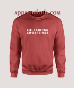 Elect a clown expect a circus Sweatshirts