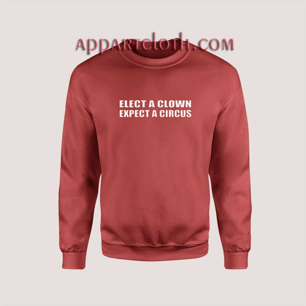Elect a clown expect a circus Sweatshirts