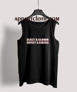 Elect a clown expect a circus Tank Top