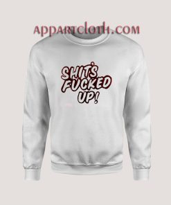 Fucked Shits Up Sweatshirts