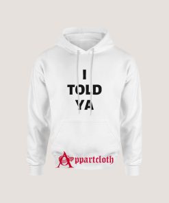 I Told Ya Hoodie