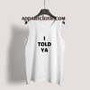 I Told Ya Tank Top