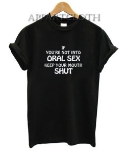 If You're Not Into Oral Sex Keep Your Mouth Shut T-Shirt