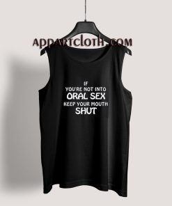 If You're Not Into Oral Sex Keep Your Mouth Shut Tank Top