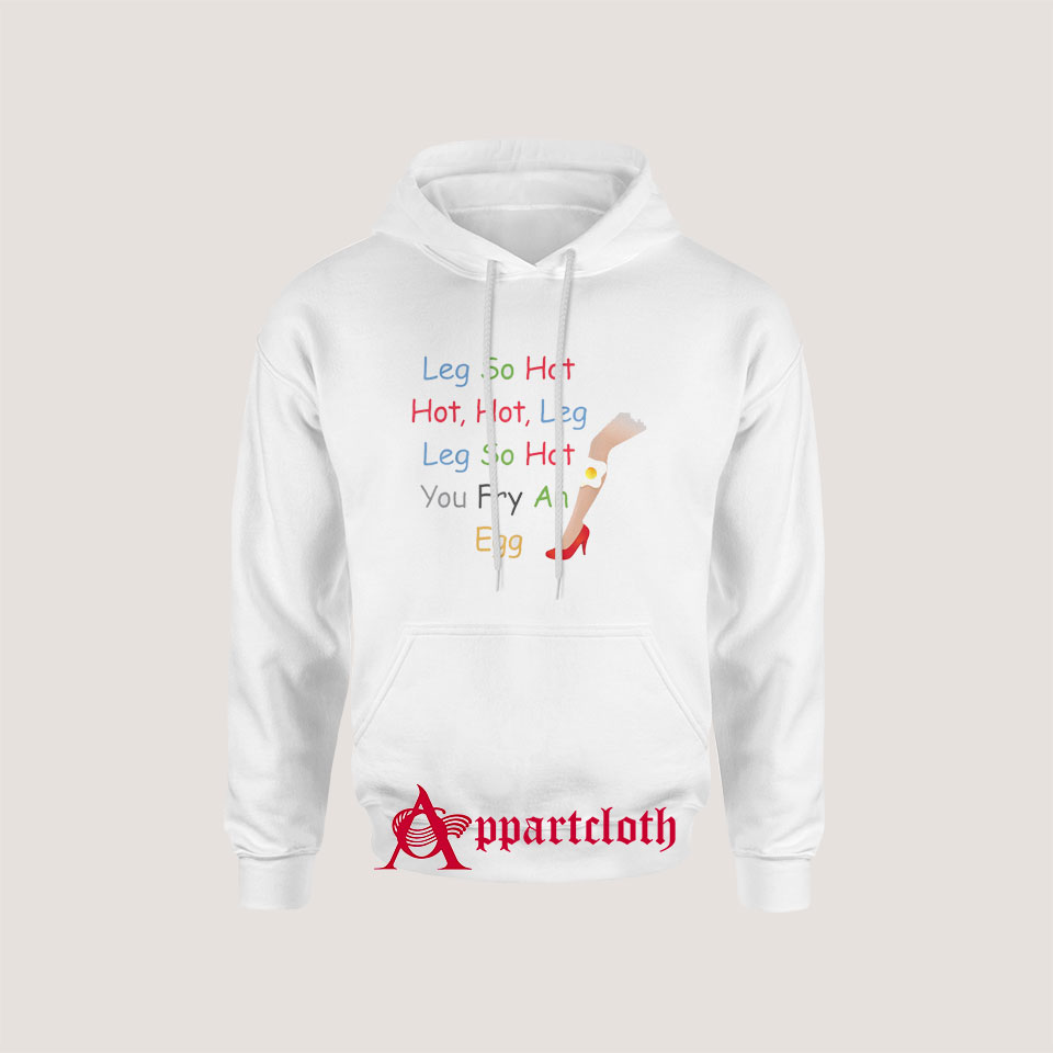 Leg So Hot You Fry An Egg Hoodie