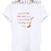 Leg So Hot You Fry An Egg T-Shirt