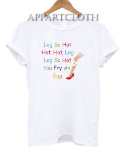 Leg So Hot You Fry An Egg T-Shirt
