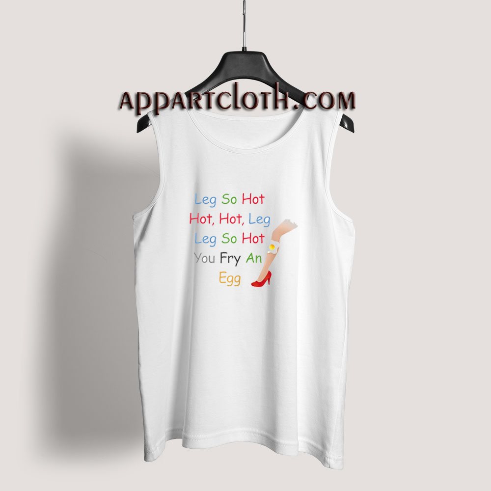 Leg So Hot You Fry An Egg Tank Top