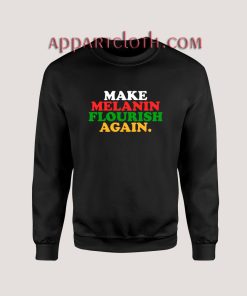 Make Melanin Flourish Again Sweatshirt