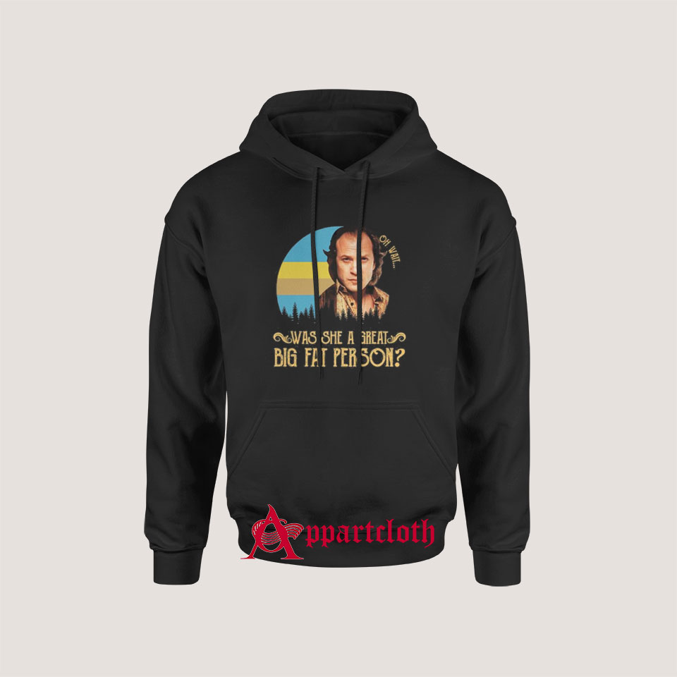 Oh wait was she a great big fat person Hoodie