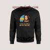 Oh wait was she a great big fat person Sweatshirt